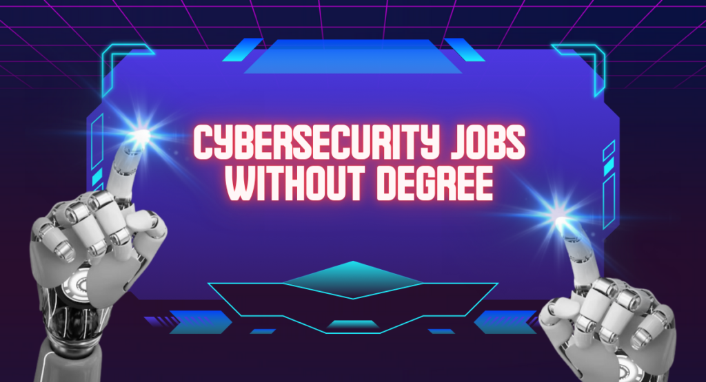 Cybersecurity Jobs Without Degree: How to Launch Your Career in Tech Without a Degree