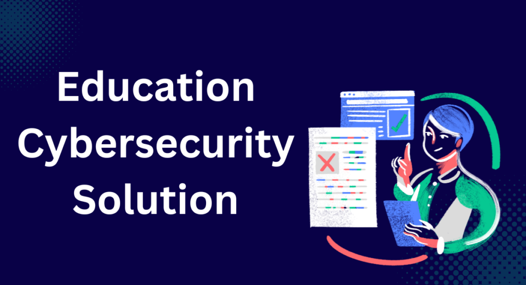 Education Cybersecurity Solution: Protecting Schools and Universities in the Digital Age