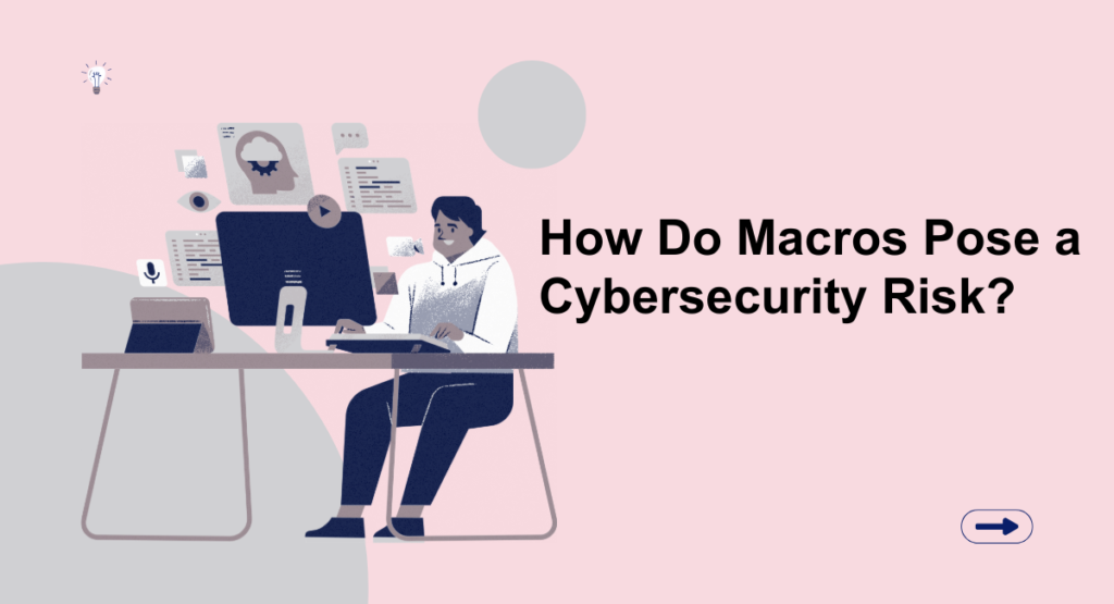 How Do Macros Pose a Cybersecurity Risk?
