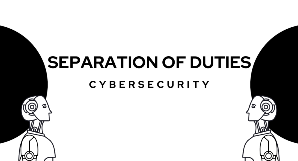 Separation of Duties Cybersecurity: A Must-Have for Secure Systems
